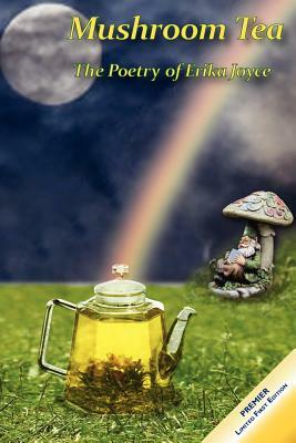 Mushroom Tea - The Poetry of Erika Joyce by Erika Joyce