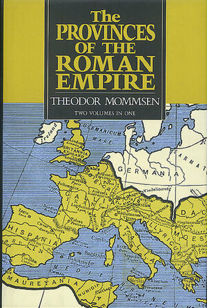 The Provinces of the Roman Empire by Theodor Mommsen, Francis Haverfield, William P. Dickson