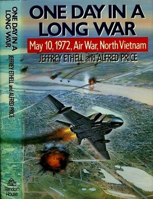 One Day In A Long War: May 10, 1972 Air War, North Vietnam by Jeffrey L. Ethell, Alfred Price