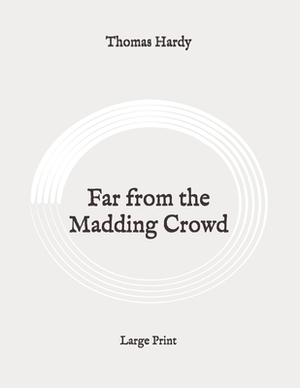 Far from the Madding Crowd: Large Print by Thomas Hardy