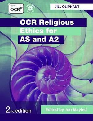 OCR Religious Ethics for as and A2 by Jon Mayled, Jill Oliphant