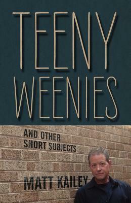 Teeny Weenies: And Other Short Subjects by Matt Kailey