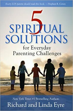 5 Spiritual Solutions for Everyday Parenting Challenges by Linda Eyre, Richard Eyre