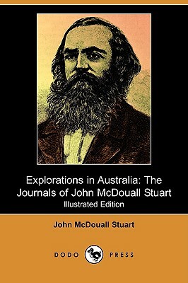 Explorations in Australia: The Journals of John McDouall Stuart (Illustrated Edition) (Dodo Press) by John McDouall Stuart