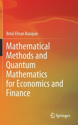 Mathematical Methods and Quantum Mathematics for Economics and Finance by Belal Ehsan Baaquie
