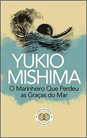 O Marinheiro Que Perdeu as Graças do Mar by Carlos Leite, Yukio Mishima