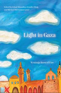 Light in Gaza: Writings Born in Fire by Jehad Abusalim, Jennifer Bing, Mike Merryman-Lotze