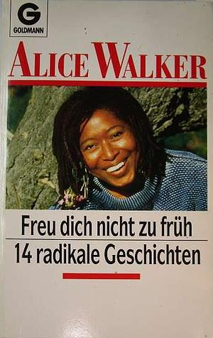 Freu dich nicht zu früh: 14 radikale Geschichten by Alice Walker