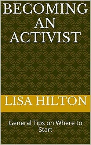 Becoming an Activist: General Tips on Where to Start by Lisa Hilton