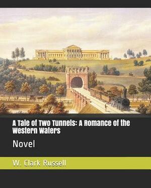 A Tale of Two Tunnels: A Romance of the Western Waters: Novel by W. Clark Russell