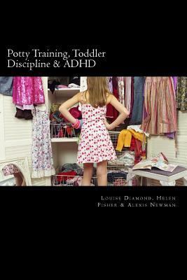 Potty Training, Toddler Discipline & ADHD: 3 Great Books All-In-One by Alexis Newman, Louise Diamond, Helen Fisher