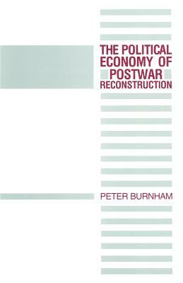 The Political Economy of Postwar Reconstruction by Peter Burnham