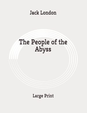 The People of the Abyss: Large Print by Jack London