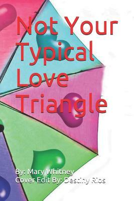 Not Your Typical Love Triangle by Mary Whitney, Destiny Rios