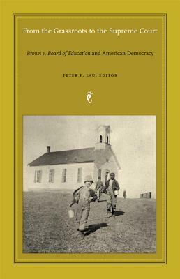 From the Grassroots to the Supreme Court: Brown v. Board of Education and American Democracy by 