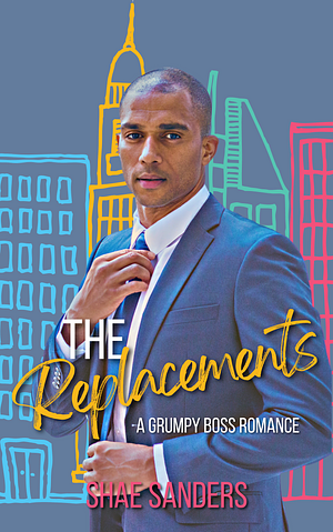 The Replacements: A Grumpy Boss Romance by Shae Sanders, Shae Sanders