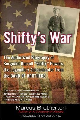 Shifty's War: The Authorized Biography of Sergeant Darrell "shifty" Powers, the Legendary Shar Pshooter from the Band of Brothers by Marcus Brotherton