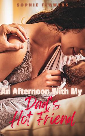 An Afternoon With My Dad's Hot Friend by Sophie Flowers