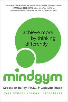 Mind Gym: Achieve More by Thinking Differently by Sebastian Bailey, Octavius Black