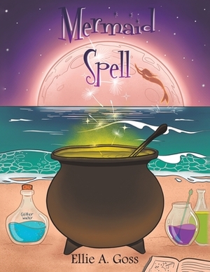 Mermaid Spell by Ellie A. Goss