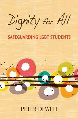 Dignity for All: Safeguarding LGBT Students by Peter DeWitt