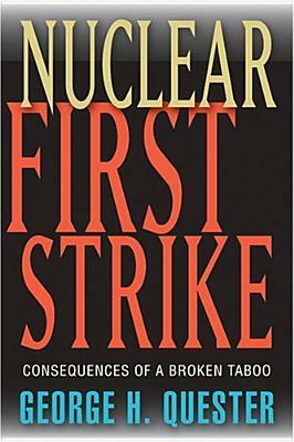 Nuclear First Strike: Consequences of a Broken Taboo by George H. Quester