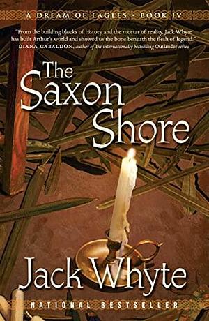 The Saxon Shore: A Dream of Eagles Book IV by Jack Whyte, Jack Whyte