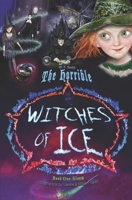 The Horrible Witches of Ice Book One: Gloom by William F. Gadd