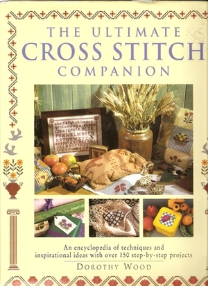 The Ultimate Cross Stitch Companion by Dorothy Wood