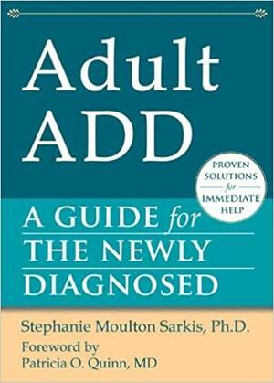 Adult ADD: A Guide for the Newly Diagnosed by Patricia O. Quinn, Stephanie Sarkis