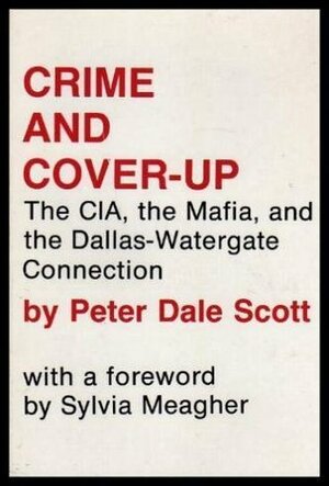 Crime & Cover-up: The Central Intelligence Agency, the Mafia & the Dallas-Watergate Connection by Peter Dale Scott, Sylvia Meagher