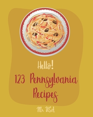Hello! 123 Pennsylvania Recipes: Best Pennsylvania Cookbook Ever For Beginners [Pittsburgh Cookbook, Philadelphia Cream Cheese Cookbook, Philadelphia by USA