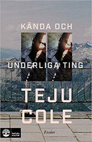 Kända och underliga ting: Essäer by Teju Cole