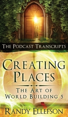 Creating Places - The Podcast Transcripts by Randy Ellefson