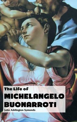 The Life of Michelangelo Buonarroti by John Symonds