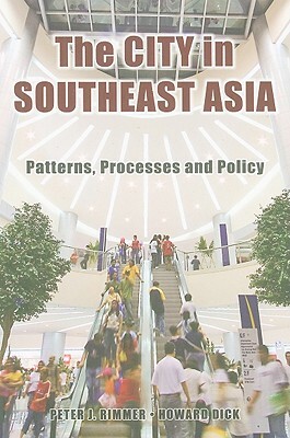 The City in Southeast Asia: Patterns, Processes and Policy by Peter J. Rimmer, Dick Howard