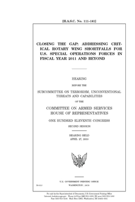 Closing the gap: addressing critical rotary wing shortfalls for U.S. Special Operations Forces in fiscal year 2011 and beyond by Committee on Armed Services (house), United States House of Representatives, United State Congress