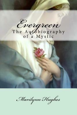 Evergreen: The Autobiography of a Mystic by Marilynn Hughes
