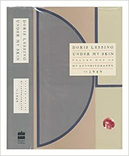 Under My Skin:Volume One of My Autobiography, to 1949 by Doris Lessing