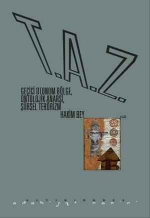 T.A.Z. Geçici Otonom Bölge, Ontolojik Anarşi, Şiirsel Terörizm by Hakim Bey