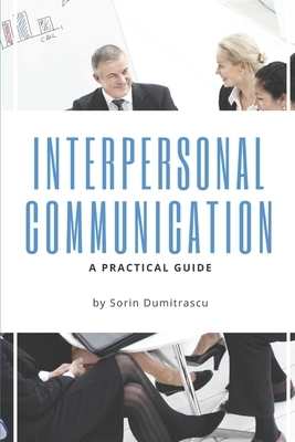 Interpersonal Communication: A Practical Guide by Sorin Dumitrascu