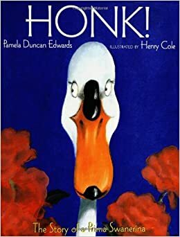 Honk!: The Story of a Prima Swanerina by Pamela Duncan Edwards