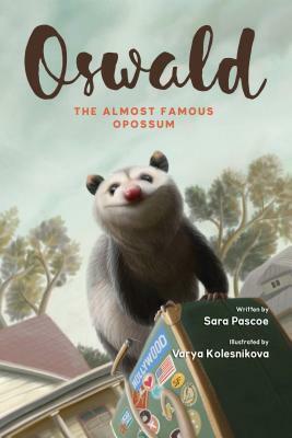 Oswald, the Almost Famous Opossum by Sara Pascoe