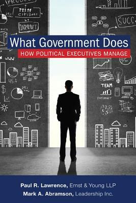 What Government Does: How Political Executives Manage by Mark A. Abramson, Paul Lawrence