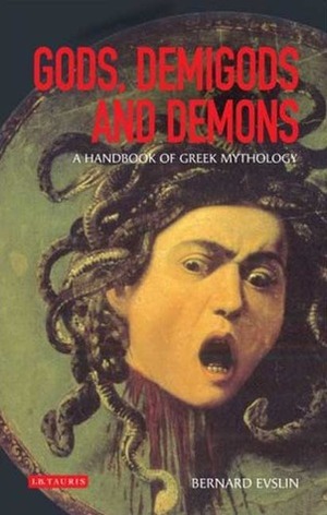 Gods, Demigods and Demons: A Handbook of Greek Mythology by Bernard Evslin