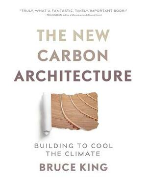 The New Carbon Architecture: Building to Cool the Climate by Bruce King