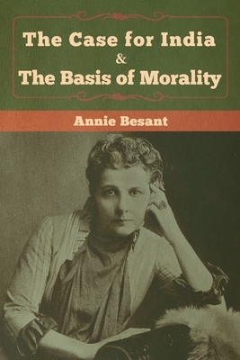 The Case for India & The Basis of Morality by Annie Besant