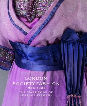 London Society Fashion 1905-1925: The Wardrobe of Heather Firbank by Jenny Lister, Cassie Davies-Strodder