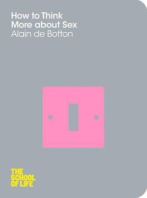 How to Think More About Sex by Alain de Botton
