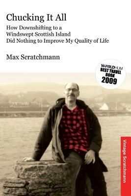 Chucking It All: How Downshifting to a Windswept Scottish Island Did Nothing to Improve My Quality of Life by Max Scratchmann